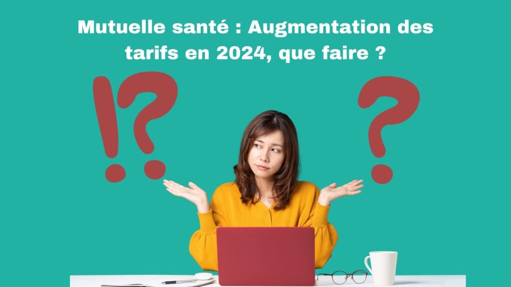 Mutuelle santé : Augmentation des tarifs en 2024, que faire ?